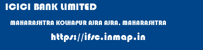 ICICI BANK LIMITED  MAHARASHTRA KOLHAPUR AJRA AJRA, MAHARASHTRA  ifsc code
